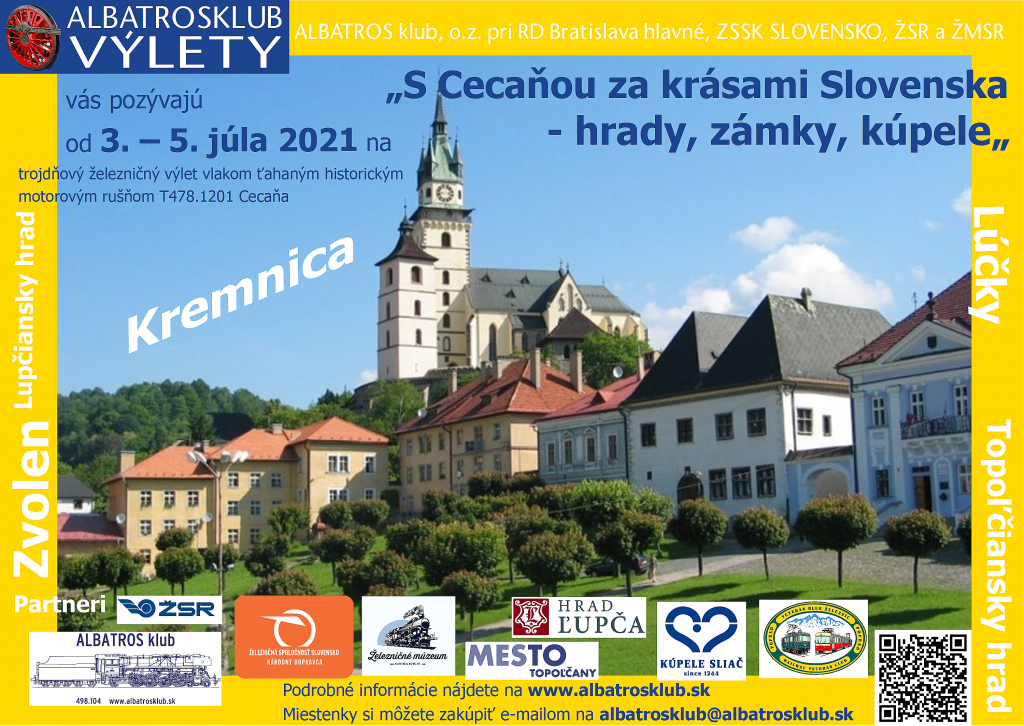 Hrady, zámky, kúpele. ALBATROS klub, o. z. pri RD Bratislava hlavné, ZSSK SLOVENSKO, ŽSR a ŽMSR vás pozývajú od 3. – 5. júla 2021 na trojdňový železničný výlet vlakom ťahaným historickým motorovým rušňom T478.1201 Cecaňa „S Cecaňou za krásami Slovenska – hrady, zámky, kúpele „ V cene miestenky je zahrnutý výlet vlakom s nocľahom a stravou na trase podľa programu. CESTOVNÝ DENNÍK ( ITINERÁR ) SOBOTA 3. júla: – odchod z Bratislava hl.st. o 7:30 – pobyt v Topoľčanoch 10:10 – 12:10, prehliadka historickej časti mesta so sprievodcom – pobyt v Prievidzi 14:10 – 17:15, prehliadka ZOO + Bojnický zámok + kúpele Bojnice, na programe ešte pracujeme – príchod do Kremnice o 18:42, nočná prehliadka Mestského hradu NEDEĽA 4. júla: – Kremnica odjazd o 10:30, dovtedy prehliadka Múzea mincí a medailí a prehliadka streleckých terčov – pobyt v kúpeľoch Sliač 11:25 – 14:20, kúpanie, prehliadka prameňov – pobyt v Slovenskej Ľupči 15:00 – 17:30, návšteva Ľupčianskeho hradu – Telgártska slučka – prejazd – príchod do Popradu o 21:30 PONDELOK 5. júla: – jazda historickou električkou Kométa z Popradu do Starého Smokovca – lanovkou na Hrebienok a späť – späť historickou električkou do Popradu – z Popradu do Liptovskej Teplej, pobyt 12:20 – 16:20 kúpele Lúčky, na programe ešte pracujeme – pobyt vo Vrútkach 17:00 – 18:00 – príchod do Bratislavy o 20:50 Plán jazdy sa môže zmeniť podľa dopravnej situácie a počasia. Vo vlaku bude zaradený aj historický reštauračný vozeň s čapovanými nápojmi a domácimi jedlami. Miestenky a rezervácie Cena pre 1 osobu: 110 eur Zvýhodnená cena kupé pre 1 – 4 osoby je 400 eur. V cene je zahrnuté ubytovanie v lehátkovom vozni na 2 noci, jazda vlakom, jazda historickou električkou, občerstvenie (káva a čaj) v neobmedzenom množstve v reštauračnom vozni ALBATROS klubu, plná penzia. V prípade zrušenia jazdy z dôvodu pandemickej situácie ALBATROS klubom, bude vrátené cestovné v plnej hodnote. V prípade storna objednávky zo strany cestujúceho do 13. 6. 2021 bude vrátená plná hodnota, do 20. 6. 2021 bude vrátených 50%, do 27. 6. 2021 bude vrátených 25% z hodnoty cestovného a po 27. 6. 2021 sa cestovné nevracia, ako aj z dôvodu nevyužitia služby. OBJEDNÁVKY MIESTENIEK: Počet miest je obmedzený! Predpredaj miesteniek výhradne e-mailom na adrese: albatrosklub@albatrosklub.sk, kde vám pošleme všetky podrobnosti k úhrade a akcii, do 30. 6. 2021.Nenechajte si ujsť skvelú atmosféru jazdy vlakom za pamiatkami a krásami Slovenska a objednajte si miestenky už dnes ! ALBATROS klub, o.z. RD Bratislava hlavné, Tupého ul. 4, 813 05 Bratislava Informácie denne po 15:00: 0907 244 150 ; www.albatrosklub.sk ; albatrosklub@albatrosklub.sk